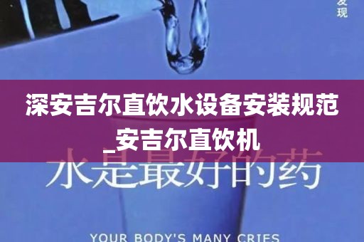 深安吉尔直饮水设备安装规范_安吉尔直饮机