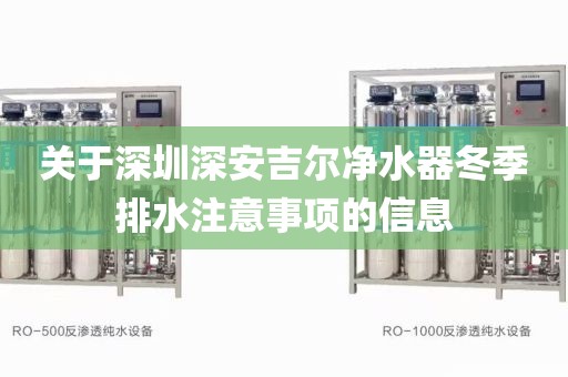 关于深圳深安吉尔净水器冬季排水注意事项的信息