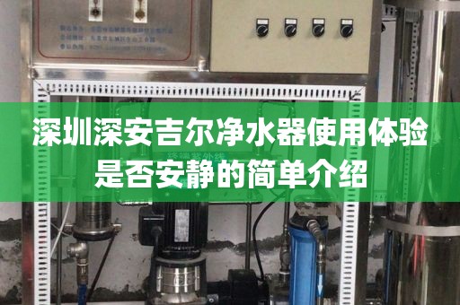 深圳深安吉尔净水器使用体验是否安静的简单介绍